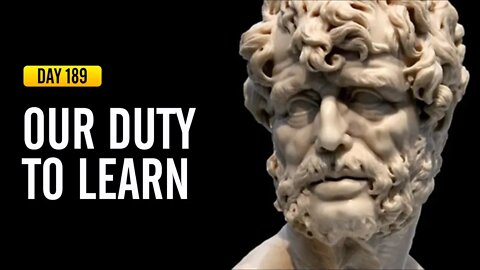 Our Duty to Learn - DAY 189 - The Daily Stoic 365 Day Devotional