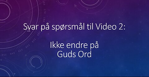 Svar på spørsmål til video 2 "Ikke endre på Guds Ord"