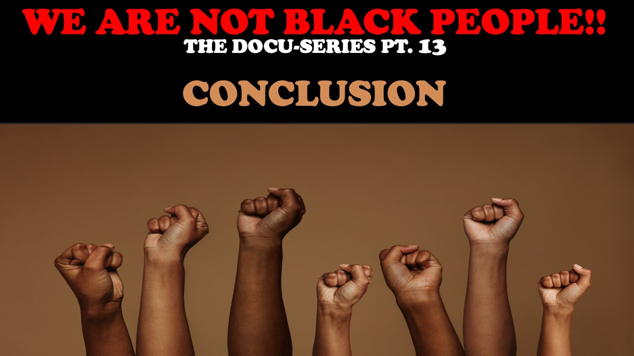 WE ARE NOT BLACK PEOPLE (DOCU-SERIES PT. 13) CONCLUSION