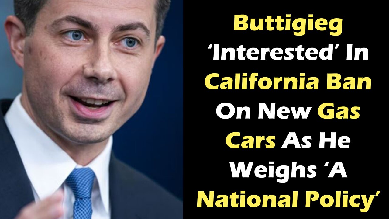 Buttigieg ‘Interested’ In California Ban On New Gas Cars As He Weighs ‘A National Policy’