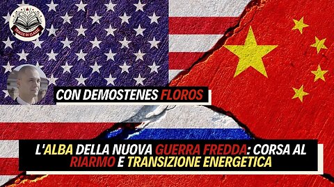 L'ALBA della NUOVA GUERRA FREDDA: CORSA al RIARMO e TRANSIZIONE ENERGETICA. Con DEMOSTENES FLOROS