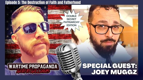 The Destruction of Faith and Fatherhood w/ Joey Muggz (WARTIME PROPAGANDA ep. 5)