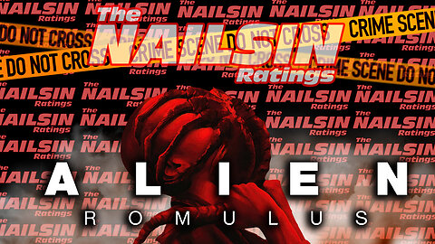 The Nailsin Ratings: Alien Romulus