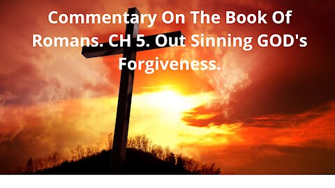 Commentary On The Book Of Romans. CH 5. Can Man Out Sin GOD's Grace?