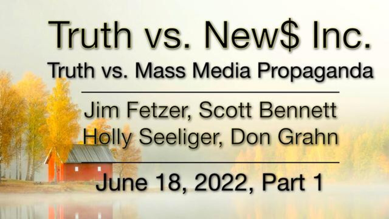 Truth vs. NEW$ Part 1 (18 June 2022) with Don Grahn, Scott Bennett, and Holly Seeliger