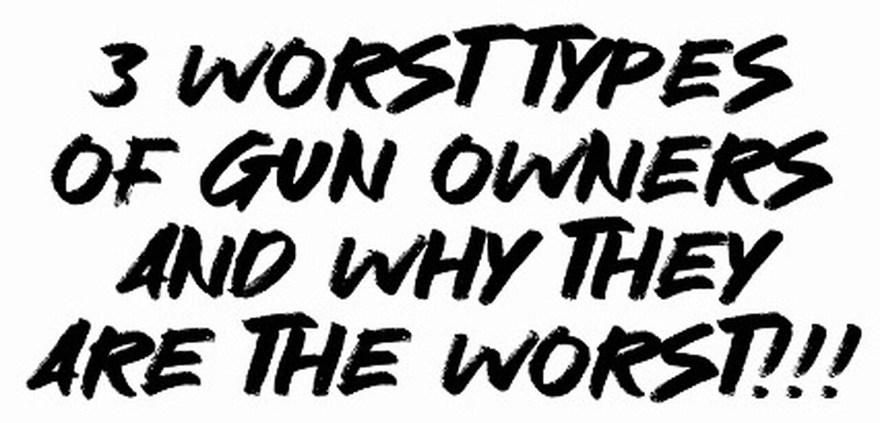 3 WORST types of gun owners and why they are the WORST!!!