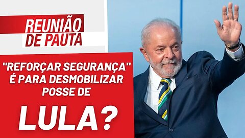 "Reforçar segurança" é para desmobilizar posse de Lula? - Reunião de Pauta Nº1109 - 26/12/22