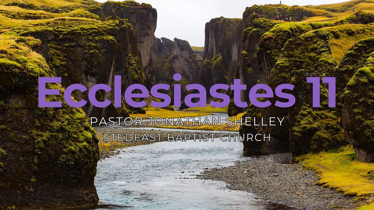 Ecclesiastes 11 - Pastor Jonathan Shelley | Stedfast Baptist Church