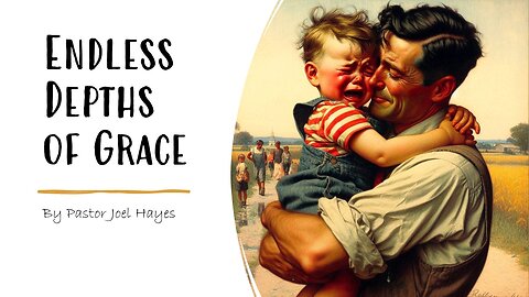 Endless Depths of Grace | Pastor Joel Hayes