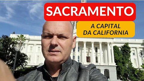 SACRAMENTO - CA: "O CORAÇÃO MAIS PULSANTE DA CALIFÓRNIA"