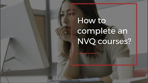 How to complete an NVQ courses ?