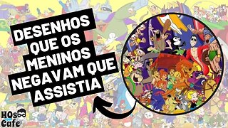 DESENHOS QUE OS MENINOS NEGAVAM QUE ASSISTIA