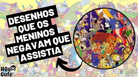 DESENHOS QUE OS MENINOS NEGAVAM QUE ASSISTIA