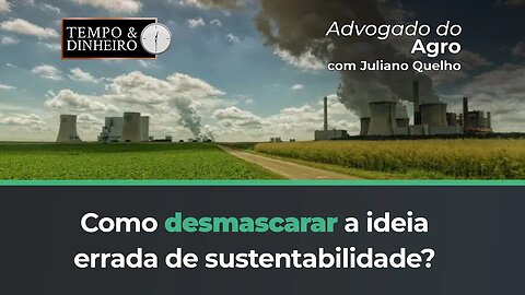 Advogado do Agro responde como desmascarar a ideia errada de sustentabilidade.