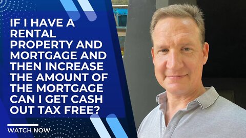 If I have a property and mortgage and increase the amount of mortgage can I get cash out tax free?
