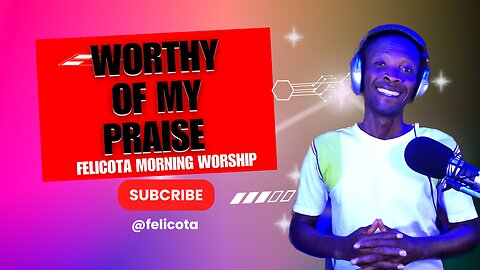 Worthy Of My Praise by Dunsin Oyekan | FELICOTA #217