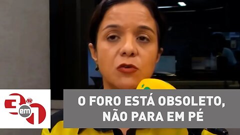 Vera Magalhães: "O foro está obsoleto, não para em pé"