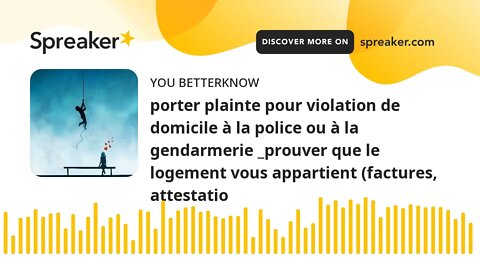 porter plainte pour violation de domicile à la police ou à la gendarmerie _prouver que le logement v