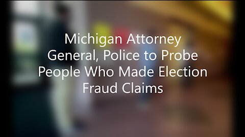 Michigan Attorney General, Police to Probe People Who Made Election Fraud Claims