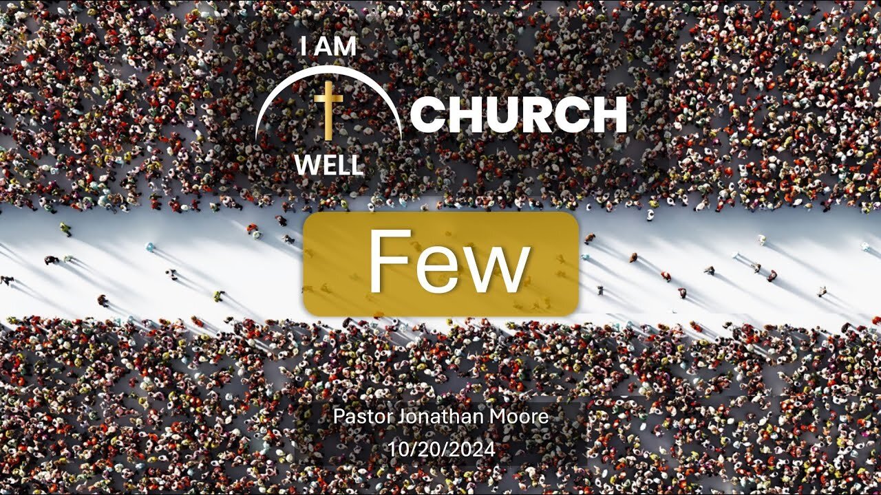 I AM WELL Church Sermon #70 "Few" 10/20/2024