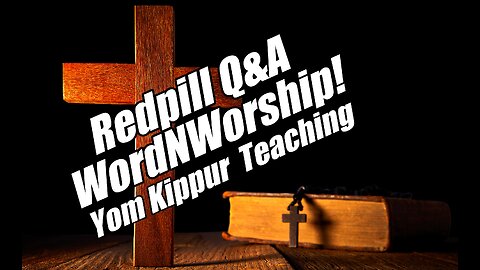 Redpill Q&A. WordNWorship. Yom Kippur Teaching. Oct 11, 2024
