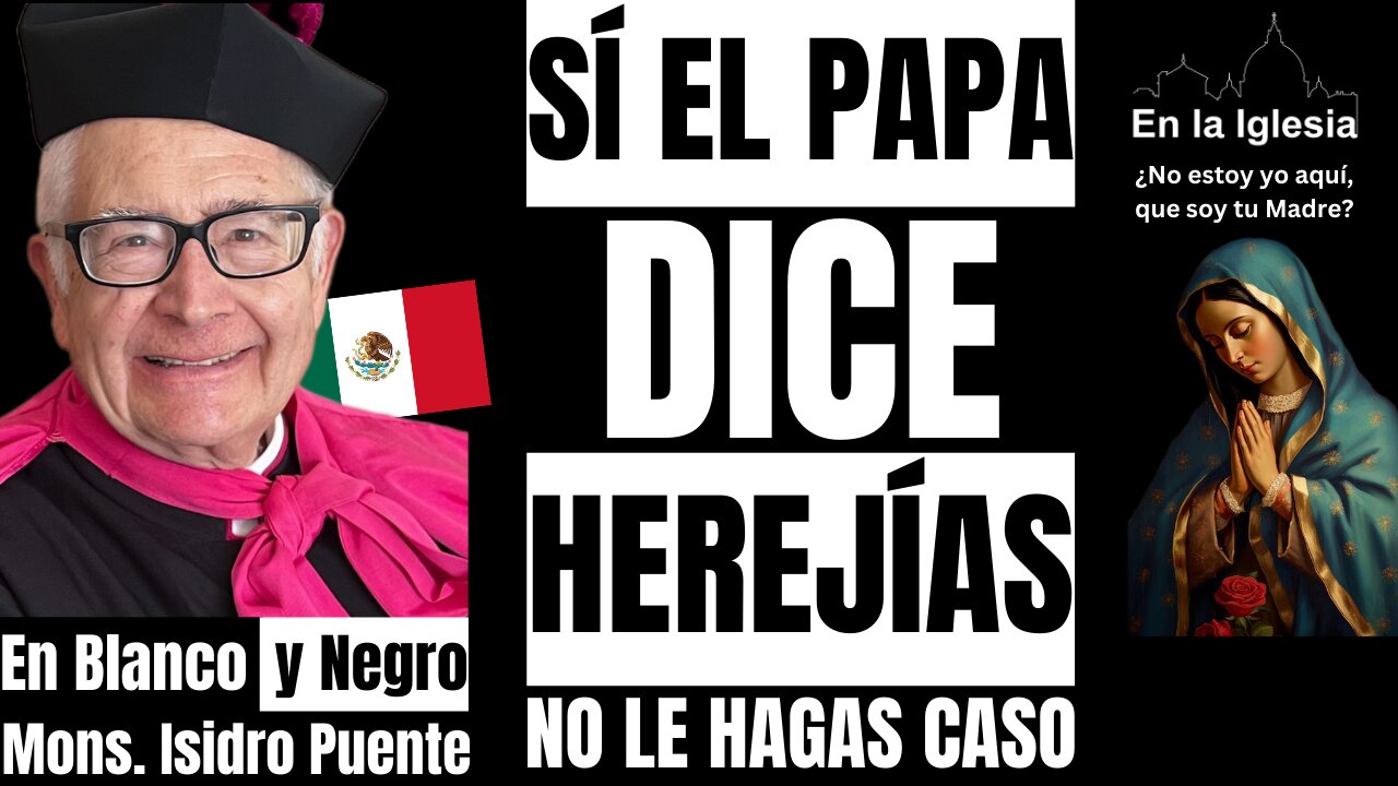 SÍ EL PAPA DICE HEREJÍAS, NO LE HAGAS CASO. Mons. Isidro Puente