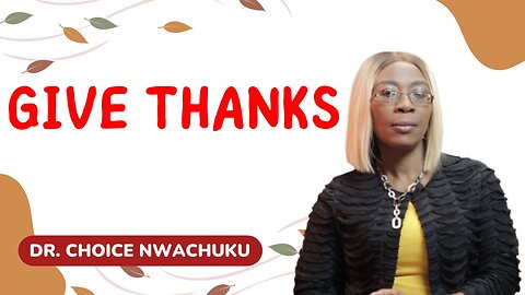 Give Thanks | Dr. Choice Nwachuku