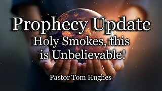 Prophecy Update: Holy Smokes, this is Unbelievable!