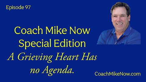 Coach Mike Now Episode 97 - Special Edition - A Grieving Heart Has No Agenda