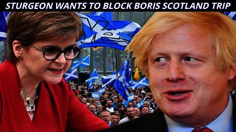 Nicola Sturgeon & The SNP Are Desperate To Block Boris Johnson's Visit To Scotland