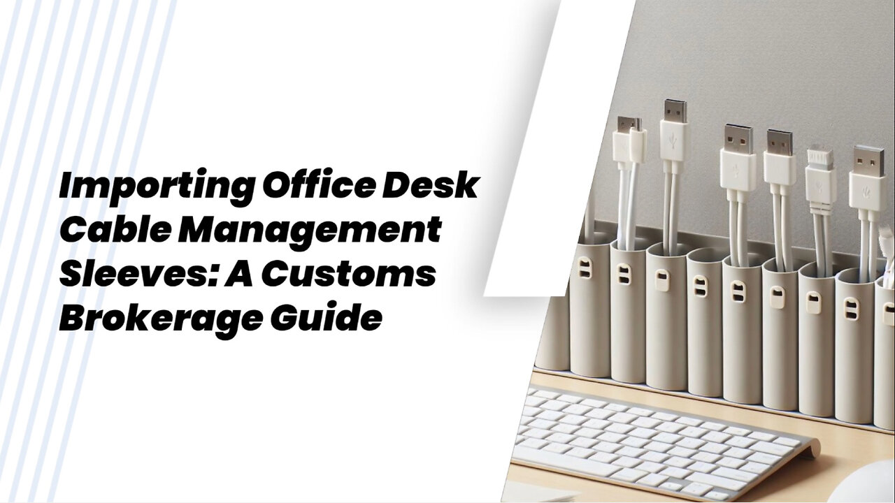 Mastering Customs Brokerage: Importing Office Desk Cable Management Sleeves