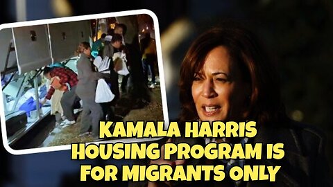 KAMALA HARRIS HOUSING PROGRAM IS FOR MIGRANTS ONLY