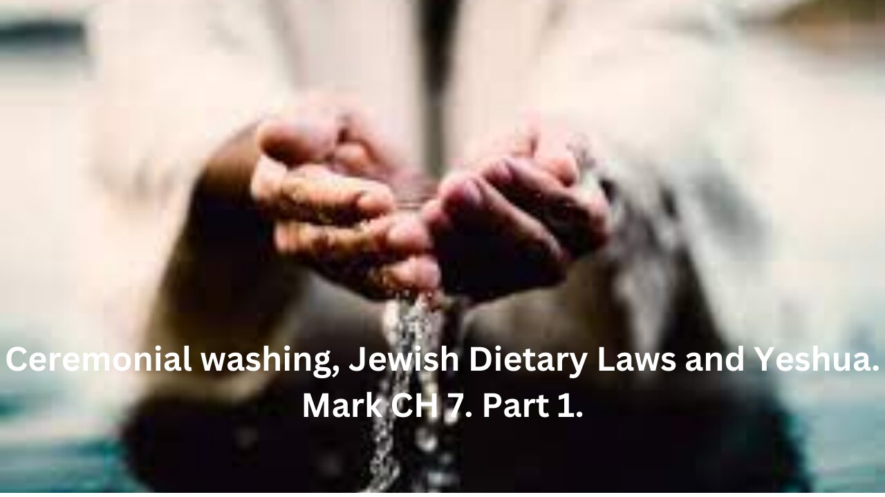 Ceremonial washing, Jewish Dietary Laws and Jesus. Mark CH 7. Part 1.