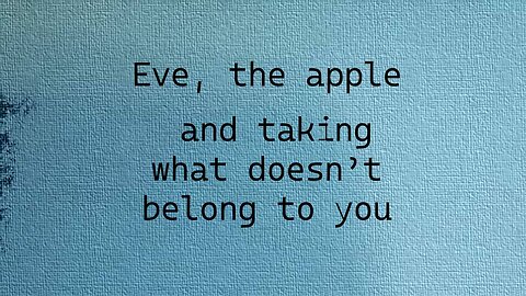 Eve, the Apple and taking what doesn't belong to you