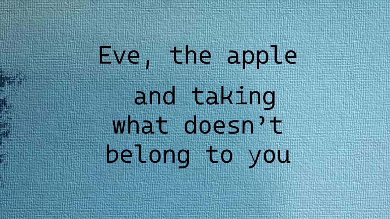 Eve, the Apple and taking what doesn't belong to you