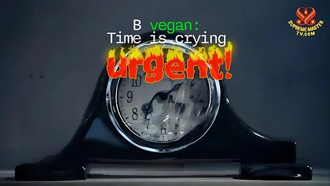 B Vegan: Time is Crying - Urgent!