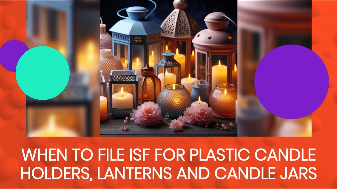 Navigating ISF Filings for Plastic Candle Holders, Lanterns, and Candle Jars