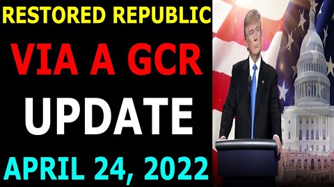 RESTORED REPUBLIC VIA A GCR UPDATE AS OF 24, 2022 - TRUMP NEWS