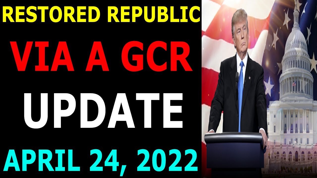 RESTORED REPUBLIC VIA A GCR UPDATE AS OF 24, 2022 - TRUMP NEWS