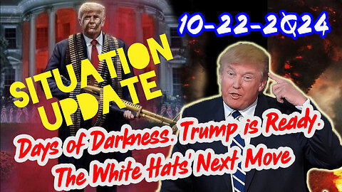 Situation Update 10-22-24 ~ Trump is Ready. Days of Darkness. The White Hats' Next Move