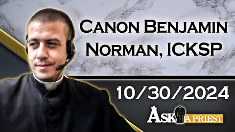 AAP Live with Canon Benjamin Norman, ICKSP - 10/30/24 - We Shouldn't Work on All Saints Day!