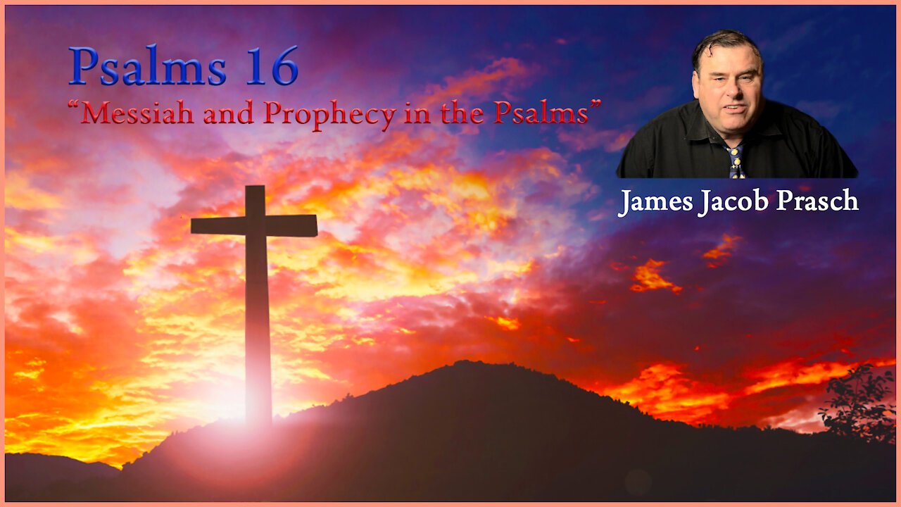 Bible Study With James Jacob Prasch | Messiah and Prophecy in the Psalms | Psalms 16