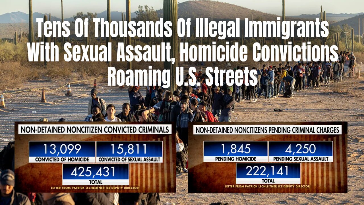 Tens Of Thousands Of Illegal Immigrants With Sexual Assault, Homicide Convictions Roaming US Streets