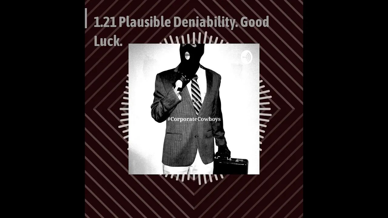 Corporate Cowboys Podcast - 1.21 Plausible Deniability. Good Luck.