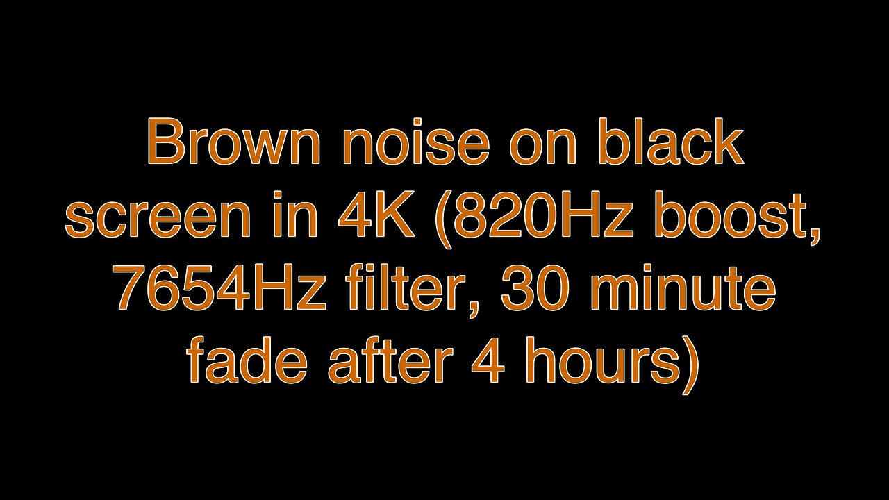 Brown noise on black screen in 4K (820Hz boost, 7654Hz filter, 30 minute fade after 4 hours)