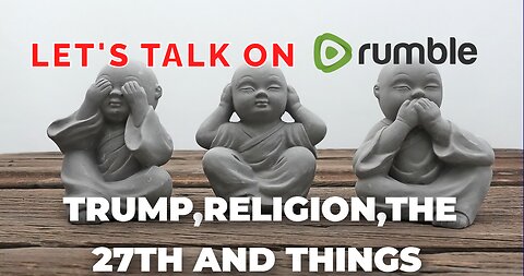 Let's Talk On Rumble - Trump,Religion,The 27th & Things