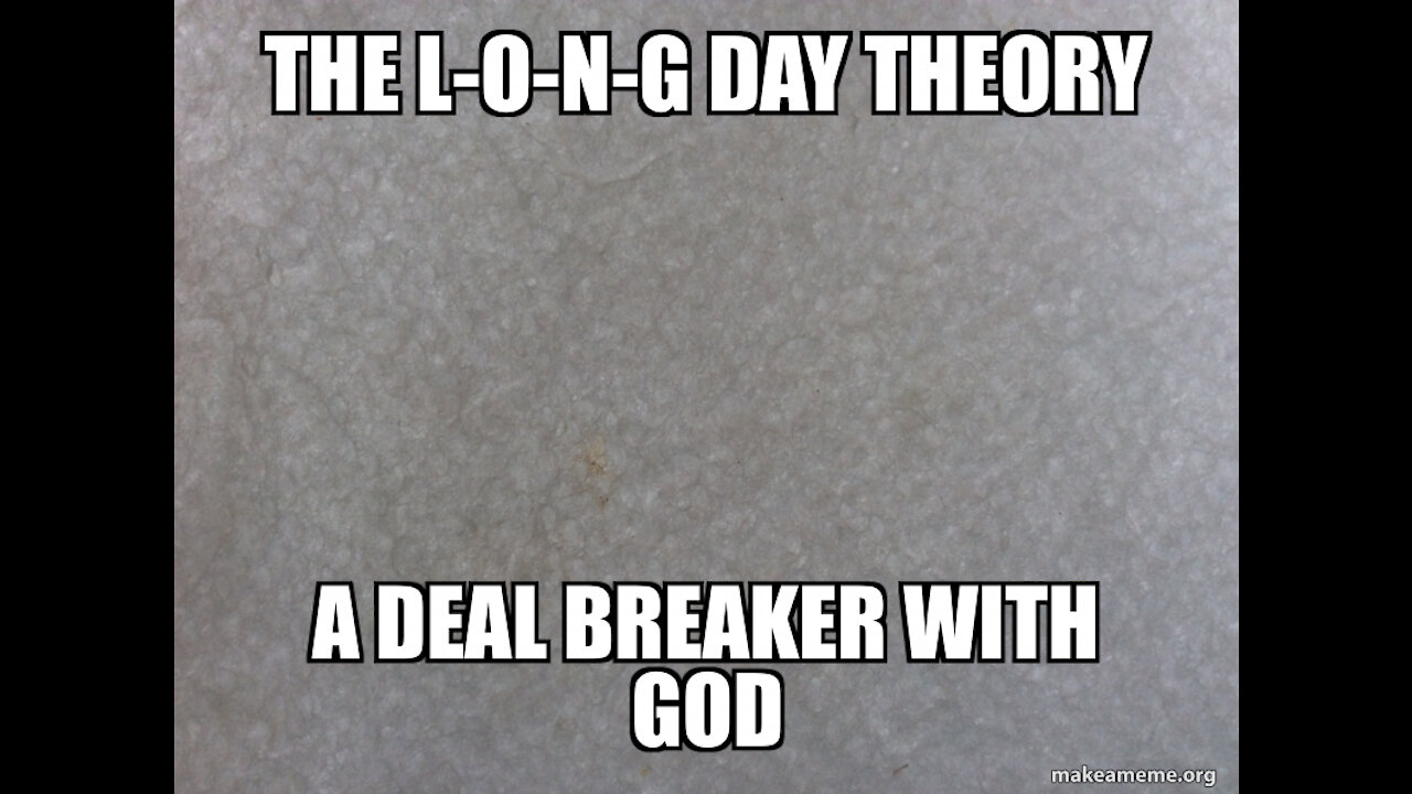 WHY THE L-O-N-G DAY THEORY MAY BE A COVENANT BREAKER WITH GOD