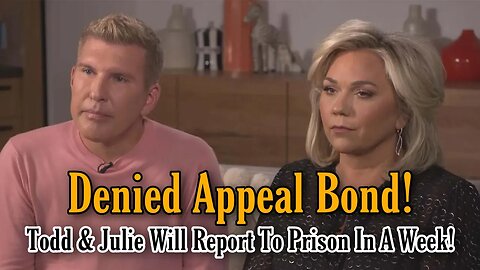 Todd & Julie Chrisley Denied Bond As They Appeal Verdict, Forced To Report To Prison In Days!