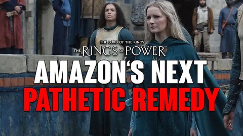 Rings of Power: Amazon's Next PATHETIC Remedy To FIX The Show!