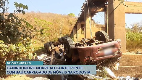 BR-367 em Berilo: Caminhoneiro morre ao cair de ponte com baú carregado de móveis na rodovia.